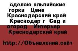 сделаю альпийские горки › Цена ­ 50 000 - Краснодарский край, Краснодар г. Сад и огород » Интерьер   . Краснодарский край